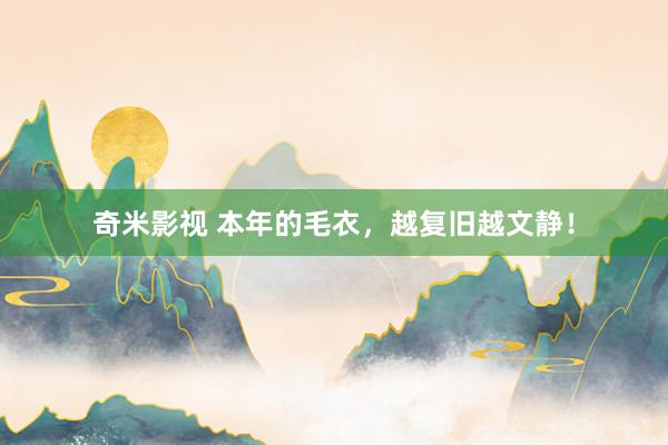  奇米影视 本年的毛衣，越复旧越文静！