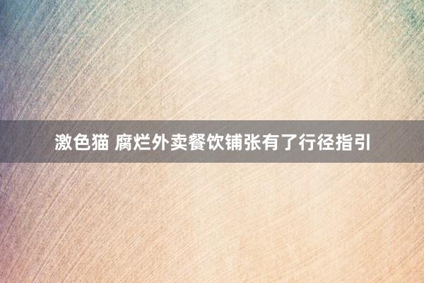   激色猫 腐烂外卖餐饮铺张有了行径指引