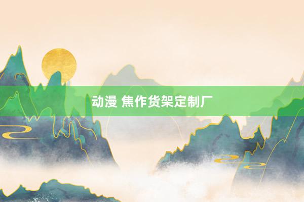   动漫 焦作货架定制厂