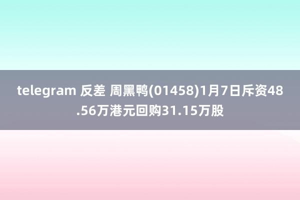   telegram 反差 周黑鸭(01458)1月7日斥资48.56万港元回购31.15万股