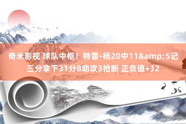   奇米影视 球队中枢！特雷-杨20中11&5记三分拿下31分8助攻3抢断 正负值+32